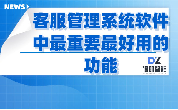 客服管理系统软件中哪些功能最重要、最好用 | 得助·智能交互