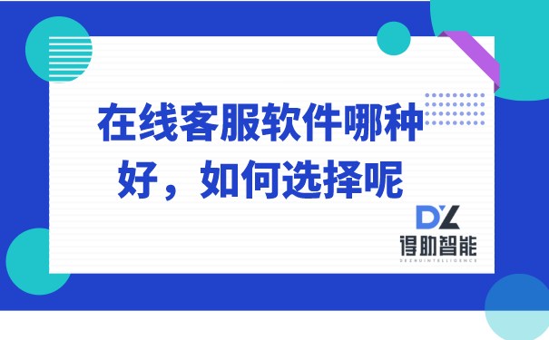 在线客服软件哪种好，如何选择呢