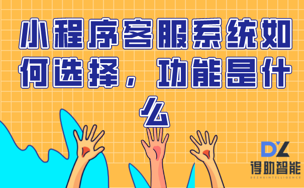 小程序客服系统如何选择，功能是什么