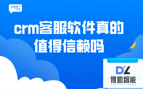 crm客服软件真的值得信赖吗