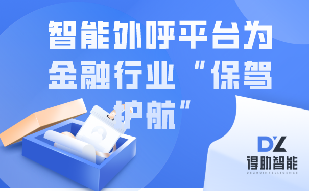 智能外呼平台为金融行业“保驾护航”