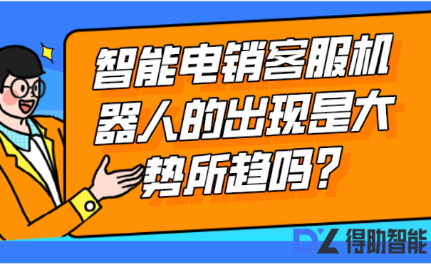 智能电销客服机器人的出现是大势所趋吗？