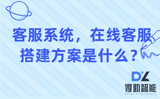 客服系统，在线客服搭建方案是什么？ | 得助·智能交互