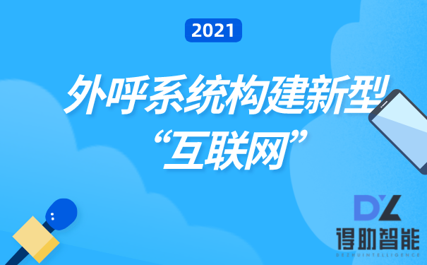 外呼系统构建新型“互联网” | 得助·智能交互