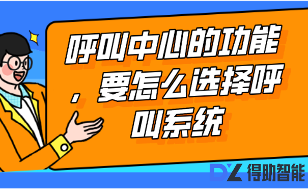 呼叫中心的功能，要怎么选择呼叫系统 | 得助·智能交互