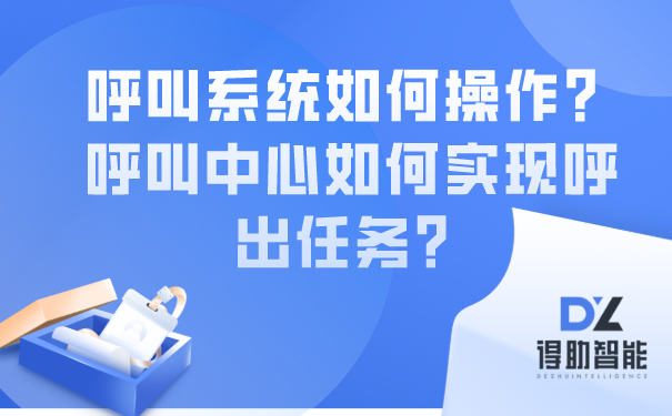 呼叫系统如何操作？呼叫中心如何实现呼出任务？