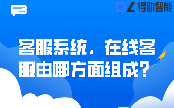 客服系统，在线客服由哪方面组成？ | 得助·智能交互