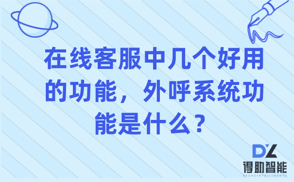 在线客服中几个好用的功能，外呼系统功能是什么？ | 得助·智能交互