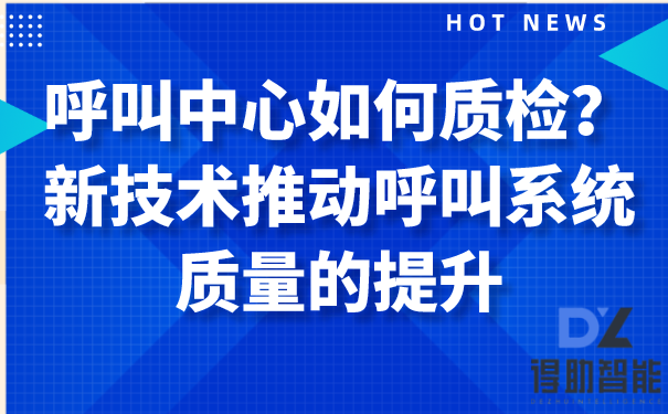 呼叫中心如何质检？新技术推动呼叫系统质量的提升 | 得助·智能交互