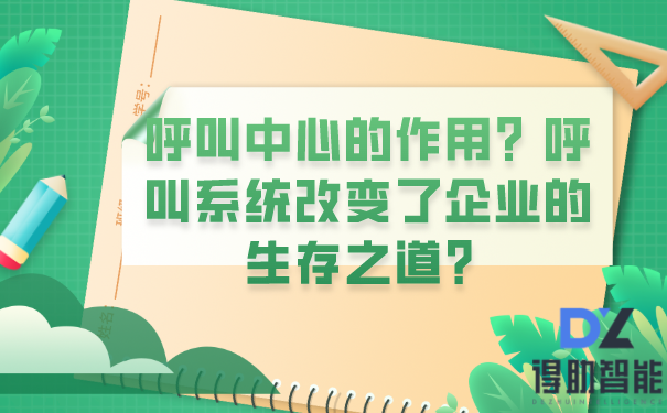 呼叫中心的作用？呼叫系统改变了企业的生存之道？ | 得助·智能交互