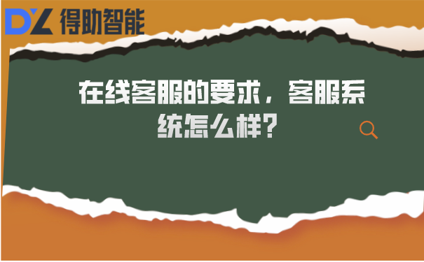 在线客服的要求，客服系统怎么样？