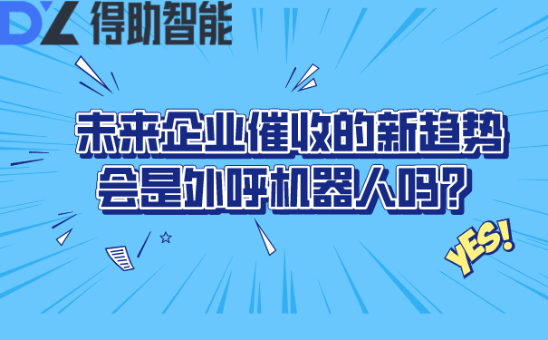 未来企业催收的新趋势会是外呼机器人吗？