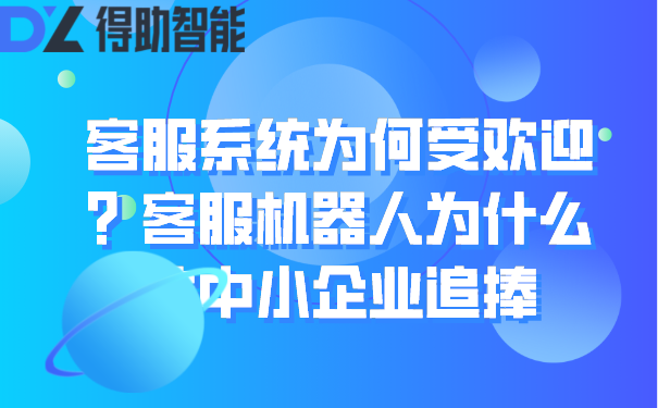 客服系统为何受欢迎？客服机器人为什么被中小企业追捧