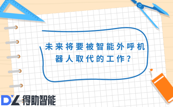 未来将要被智能外呼机器人取代的工作？ | 得助·智能交互