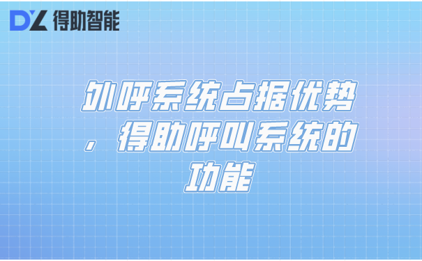 外呼系统占据优势，得助呼叫系统的功能