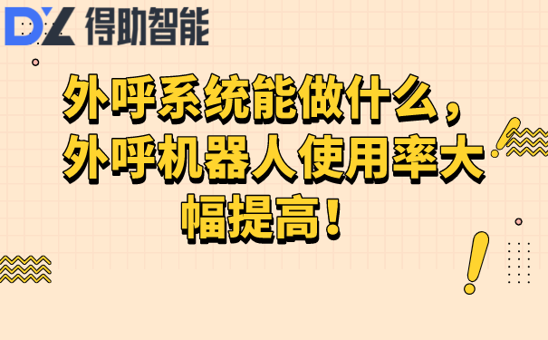 外呼系统能做什么，外呼机器人使用率大幅提高！