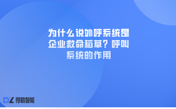 为什么说外呼系统是企业救命稻草？呼叫系统的作用