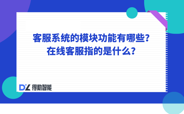 客服系统的模块功能有哪些？在线客服指的是什么？