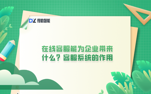 在线客服能为企业带来什么？客服系统的作用 | 得助·智能交互