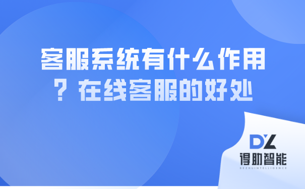 客服系统有什么作用？在线客服的好处 | 得助·智能交互