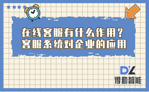 在线客服有什么作用？客服系统对企业的应用 | 得助·智能交互