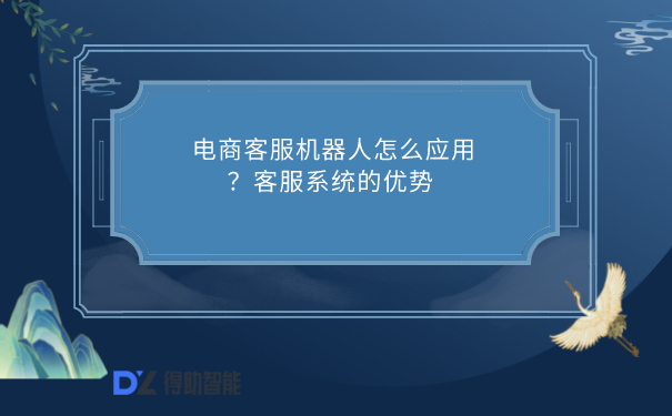  电商客服机器人怎么应用？客服系统的优势