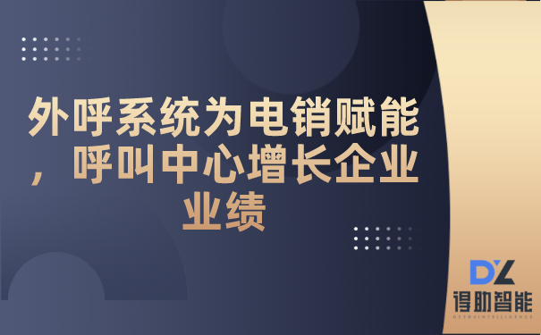 外呼系统为电销赋能，呼叫中心增长企业业绩