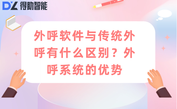 外呼软件与传统外呼有什么区别？外呼系统的优势