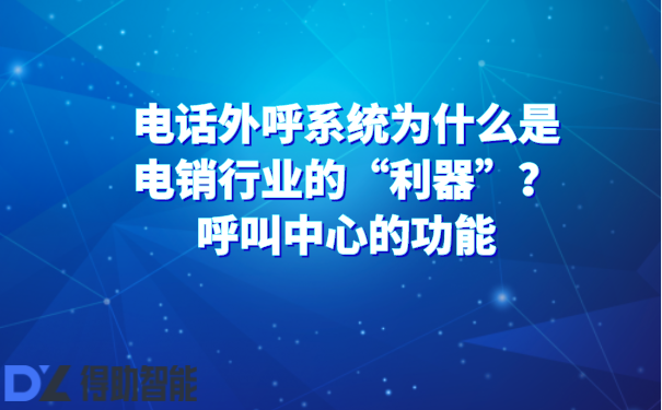 电话外呼系统为什么是电销行业的“利器”？呼叫中心的功能