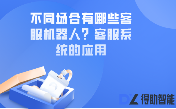 云客服机器人可以分为哪些类型，客服系统有何作用？插图