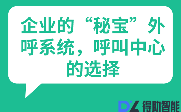 企业的“秘宝”外呼系统，呼叫中心的选择