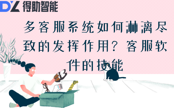 多客服系统如何淋漓尽致的发挥作用？客服软件的技能