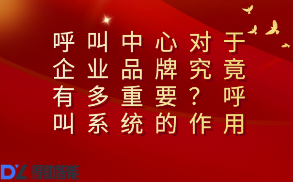 呼叫中心对于企业品牌究竟有多重要？呼叫系统的作用