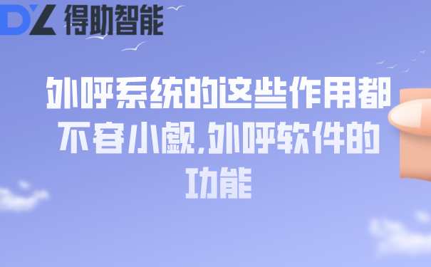 外呼系统的这些作用都不容小觑,外呼软件的功能