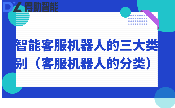 智能客服机器人的三大类别（客服机器人的分类）