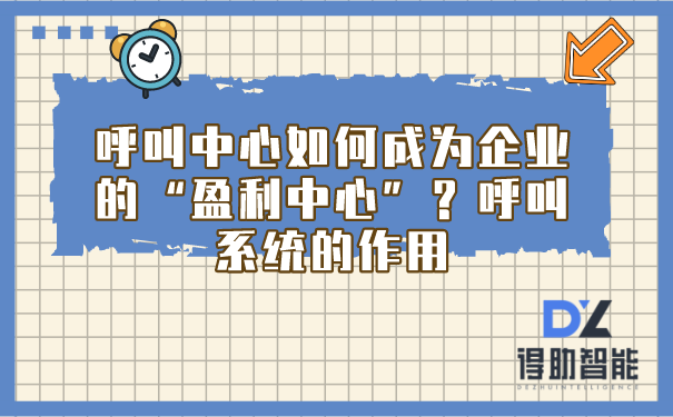 呼叫中心如何成为企业的“盈利中心”？呼叫系统的作用