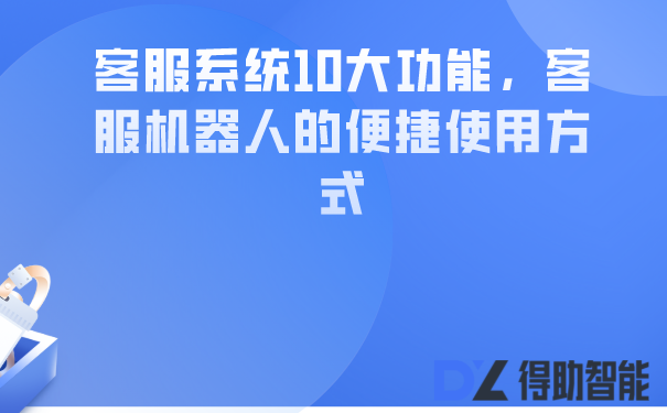 客服系统10大功能，客服机器人的便捷使用方式