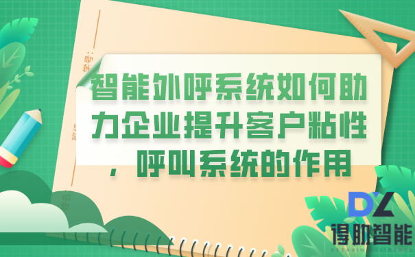 智能外呼系统如何助力企业提升客户粘性，呼叫系统的作用