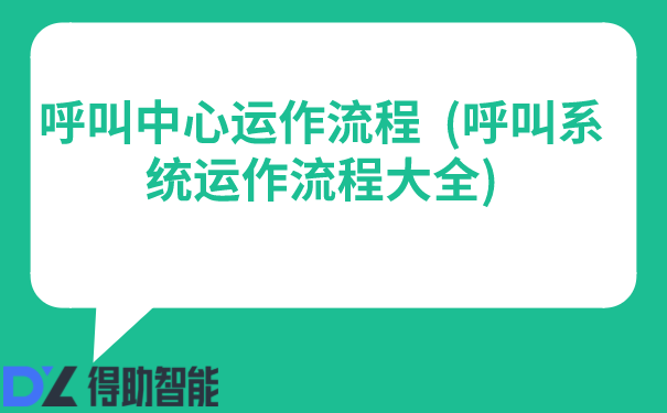 呼叫中心运作流程 (呼叫系统运作流程大全)