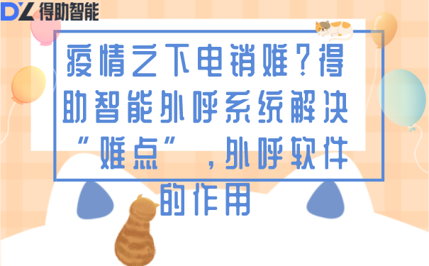 疫情之下电销难？得助智能外呼系统解决“难点”，外呼软件的作用