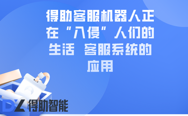 得助客服机器人正在“入侵”人们的生活  客服系统的应用