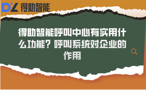 得助智能呼叫中心有实用什么功能？呼叫系统对企业的作用