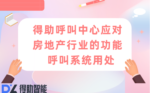  得助呼叫中心应对房地产行业的功能  呼叫系统用处