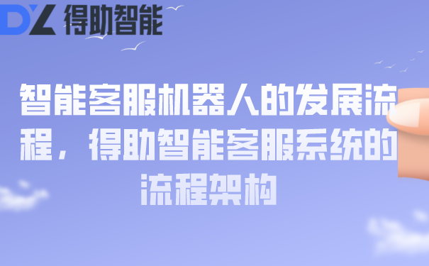 智能客服机器人的发展流程，得助智能客服系统的流程架构