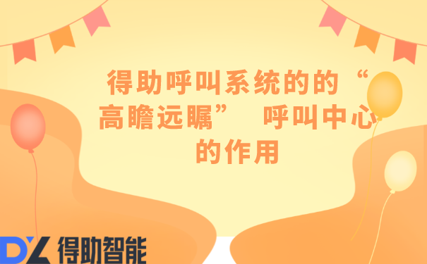 得助呼叫系统的的“高瞻远瞩”  呼叫中心的作用