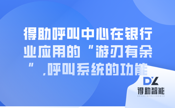 得助呼叫中心在银行业应用的“游刃有余”,呼叫系统的功能