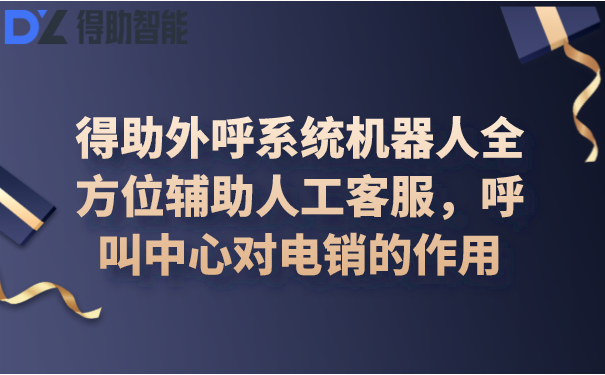 得助外呼系统机器人全方位辅助人工客服，呼叫中心对电销的作用