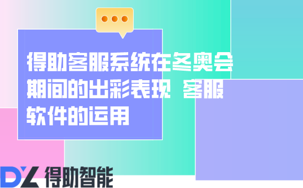 得助客服系统在冬奥会期间的出彩表现  客服软件的运用