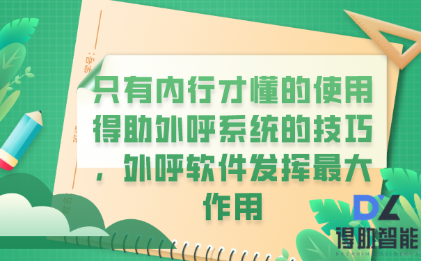 只有内行才懂的使用得助外呼系统的技巧，外呼软件发挥最大作用