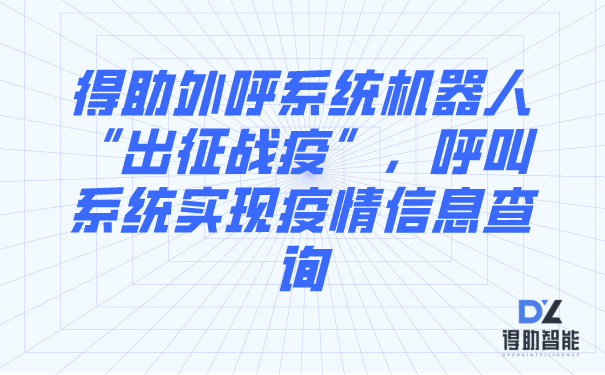 得助外呼系统机器人“出征战疫”，呼叫系统实现疫情信息查询